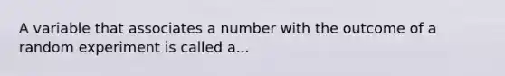 A variable that associates a number with the outcome of a random experiment is called a...