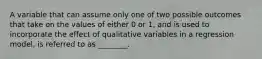 A variable that can assume only one of two possible outcomes that take on the values of either 0 or 1, and is used to incorporate the effect of qualitative variables in a regression model, is referred to as ________.