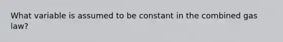 What variable is assumed to be constant in the combined gas law?