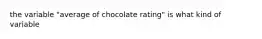 the variable "average of chocolate rating" is what kind of variable