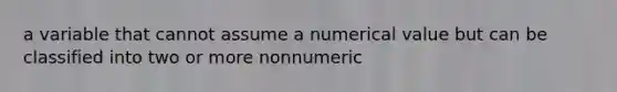 a variable that cannot assume a numerical value but can be classified into two or more nonnumeric