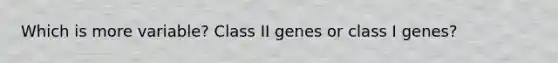 Which is more variable? Class II genes or class I genes?