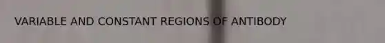 VARIABLE AND CONSTANT REGIONS OF ANTIBODY