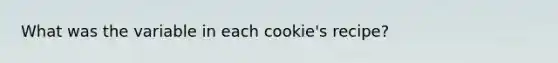 What was the variable in each cookie's recipe?