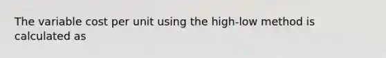 The variable cost per unit using the high-low method is calculated as