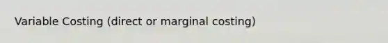 Variable Costing (direct or marginal costing)