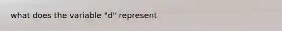 what does the variable "d" represent