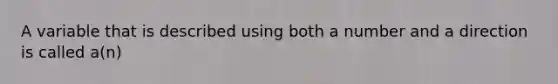 A variable that is described using both a number and a direction is called a(n)