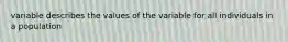 variable describes the values of the variable for all individuals in a population