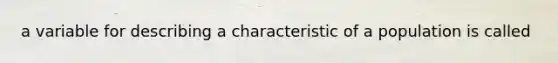 a variable for describing a characteristic of a population is called