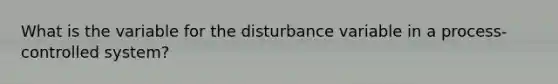 What is the variable for the disturbance variable in a process-controlled system?