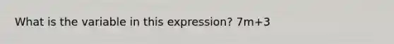 What is the variable in this expression? 7m+3