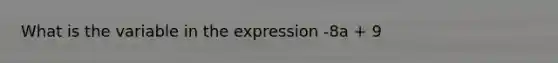 What is the variable in the expression -8a + 9