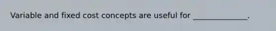 Variable and fixed cost concepts are useful for ______________.
