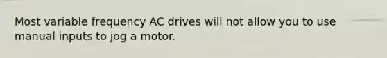 Most variable frequency AC drives will not allow you to use manual inputs to jog a motor.