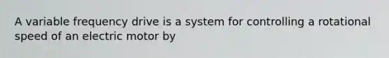 A variable frequency drive is a system for controlling a rotational speed of an electric motor by