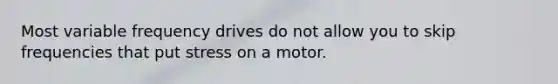 Most variable frequency drives do not allow you to skip frequencies that put stress on a motor.