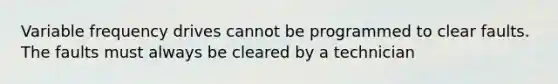 Variable frequency drives cannot be programmed to clear faults. The faults must always be cleared by a technician