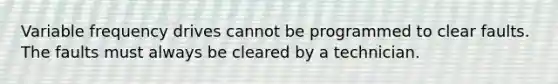 Variable frequency drives cannot be programmed to clear faults. The faults must always be cleared by a technician.