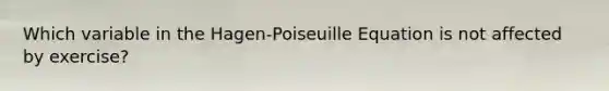 Which variable in the Hagen-Poiseuille Equation is not affected by exercise?