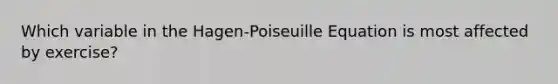 Which variable in the Hagen-Poiseuille Equation is most affected by exercise?