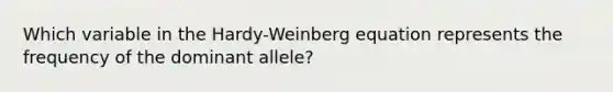 Which variable in the Hardy-Weinberg equation represents the frequency of the dominant allele?