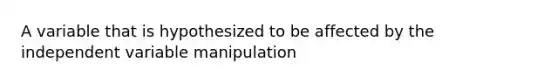 A variable that is hypothesized to be affected by the independent variable manipulation