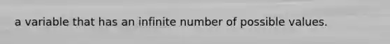 a variable that has an infinite number of possible values.