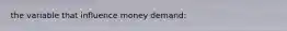 the variable that influence money demand: