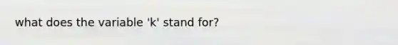 what does the variable 'k' stand for?