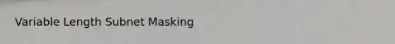 Variable Length Subnet Masking