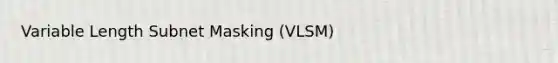 Variable Length Subnet Masking (VLSM)