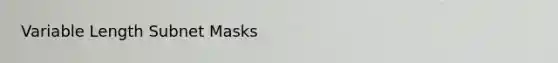 Variable Length Subnet Masks