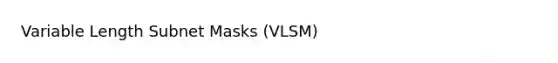 Variable Length Subnet Masks (VLSM)