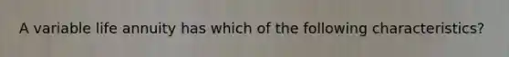 A variable life annuity has which of the following characteristics?