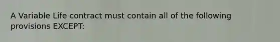 A Variable Life contract must contain all of the following provisions EXCEPT: