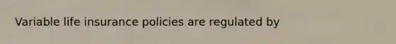 Variable life insurance policies are regulated by