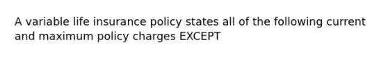 A variable life insurance policy states all of the following current and maximum policy charges EXCEPT