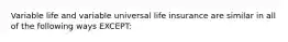 Variable life and variable universal life insurance are similar in all of the following ways EXCEPT: