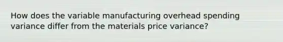 How does the variable manufacturing overhead spending variance differ from the materials price variance?