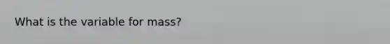 What is the variable for mass?