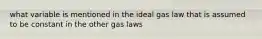 what variable is mentioned in the ideal gas law that is assumed to be constant in the other gas laws