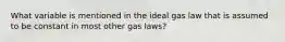 What variable is mentioned in the ideal gas law that is assumed to be constant in most other gas laws?