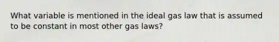 What variable is mentioned in the ideal gas law that is assumed to be constant in most other gas laws?