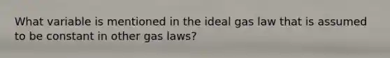 What variable is mentioned in the ideal gas law that is assumed to be constant in other gas laws?