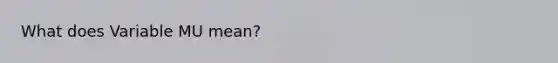What does Variable MU mean?