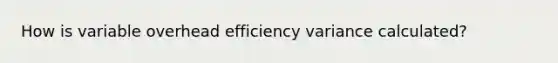 How is variable overhead efficiency variance calculated?