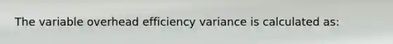 The variable overhead efficiency variance is calculated as: