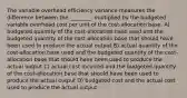 The variable overhead efficiency variance measures the difference between the ________, multiplied by the budgeted variable overhead cost per unit of the cost-allocation base. A) budgeted quantity of the cost-allocation base used and the budgeted quantity of the cost-allocation base that should have been used to produce the actual output B) actual quantity of the cost-allocation base used and the budgeted quantity of the cost-allocation base that should have been used to produce the actual output C) actual cost incurred and the budgeted quantity of the cost-allocation base that should have been used to produce the actual output D) budgeted cost and the actual cost used to produce the actual output