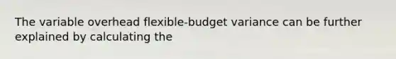 The variable overhead flexible-budget variance can be further explained by calculating the